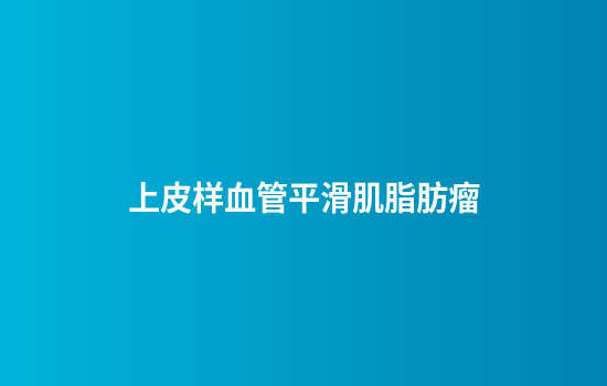 上皮样血管平滑肌脂肪瘤