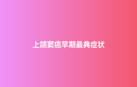 上颌窦癌早期最典症状