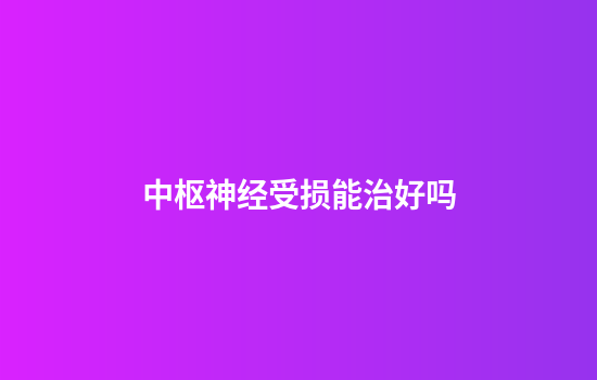 中枢神经受损能治好吗