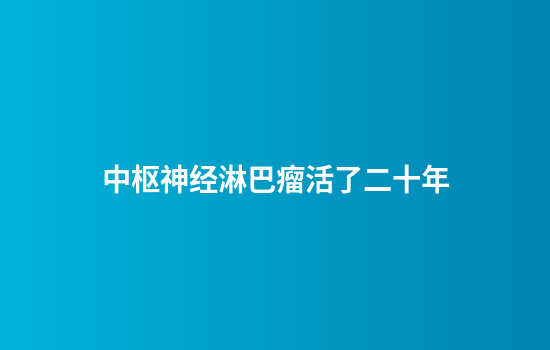 中枢神经淋巴瘤活了二十年