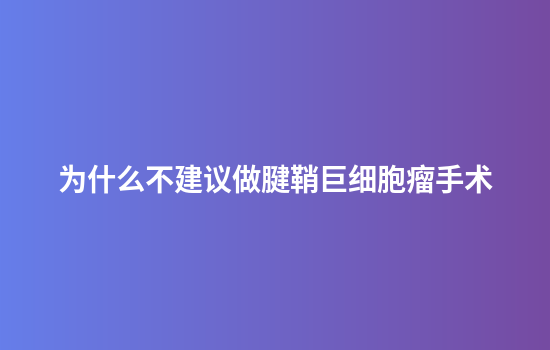 为什么不建议做腱鞘巨细胞瘤手术