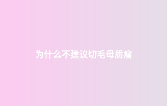 为什么不建议切毛母质瘤