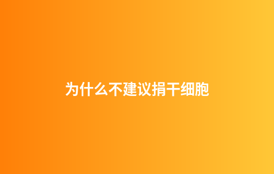 为什么不建议捐干细胞