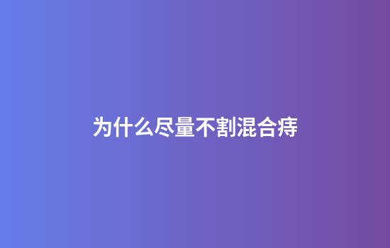 为什么尽量不割混合痔