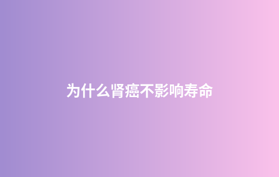 为什么肾癌不影响寿命