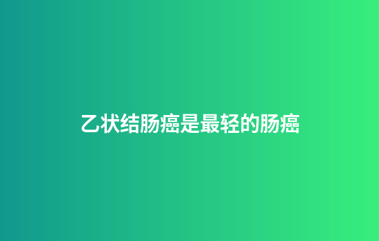 乙状结肠癌是最轻的肠癌