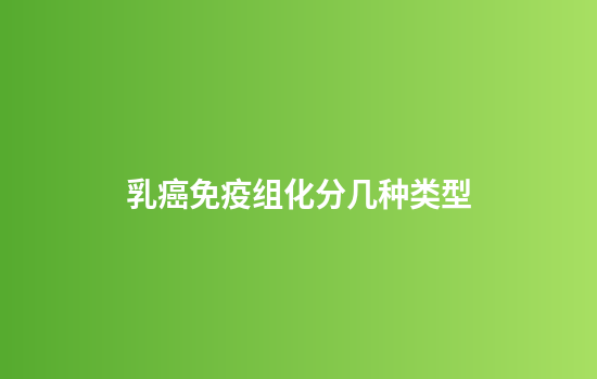 乳癌免疫组化分几种类型