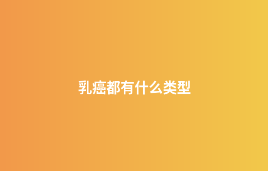 乳癌都有什么类型