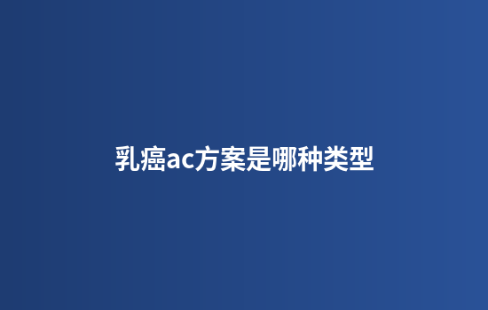 乳癌ac方案是哪种类型