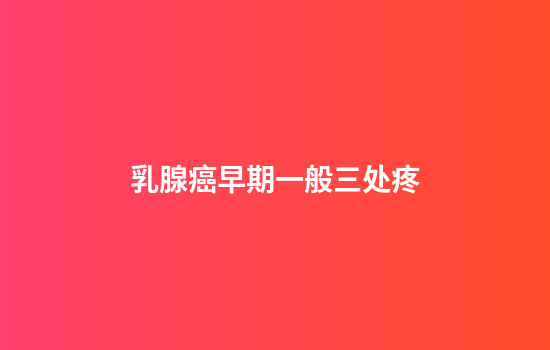 乳腺癌早期一般三处疼