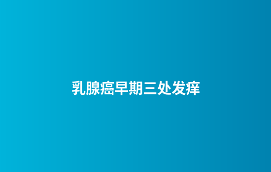 乳腺癌早期三处发痒