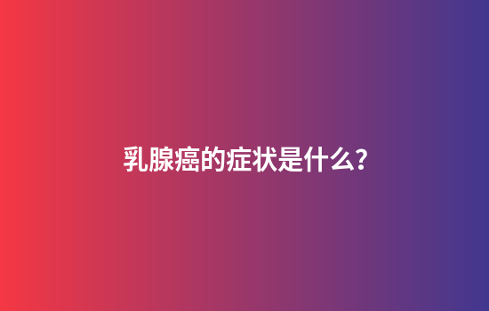 乳腺癌的症状是什么？