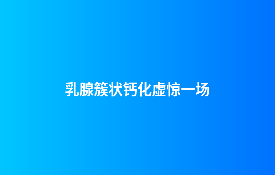 乳腺簇状钙化虚惊一场