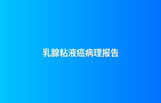 乳腺粘液癌病理报告
