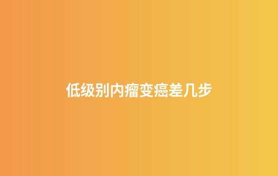 低级别内瘤变癌差几步