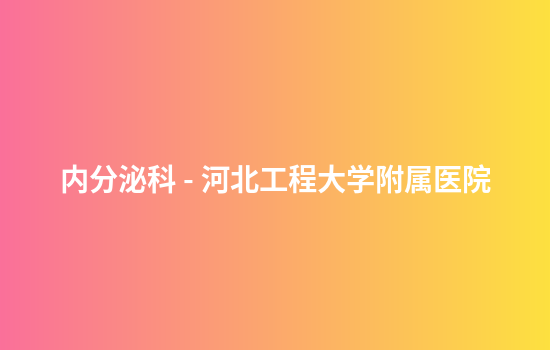 内分泌科 - 河北工程大学附属医院