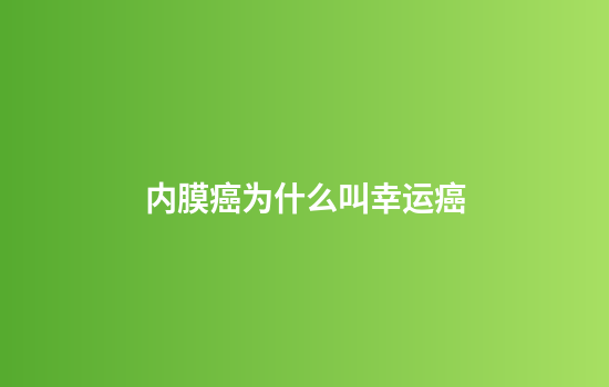 内膜癌为什么叫幸运癌