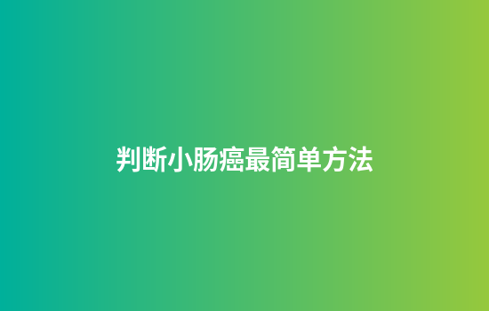 判断小肠癌最简单方法