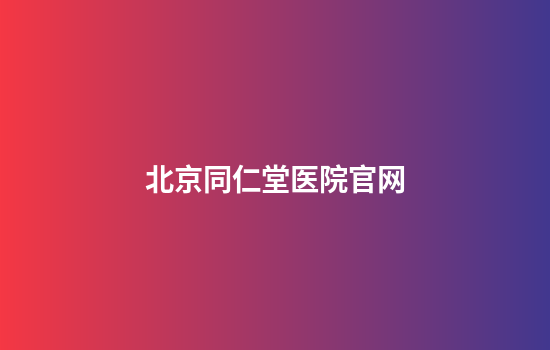 北京同仁堂医院官网
