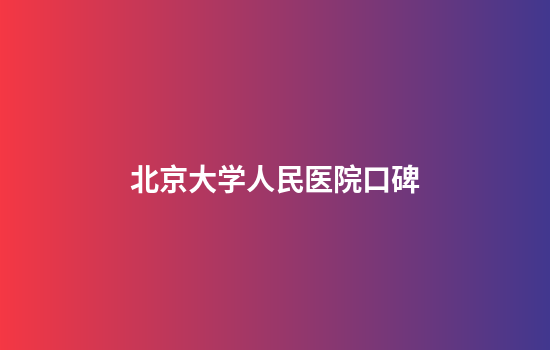 北京大学人民医院口碑
