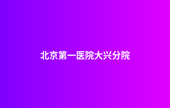 北京第一医院大兴分院