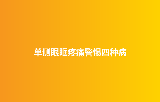 单侧眼眶疼痛警惕四种病