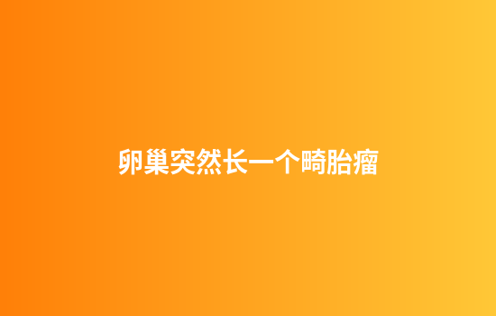 卵巢突然长一个畸胎瘤