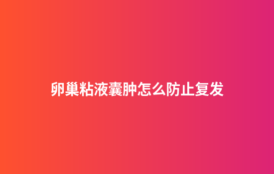 卵巢粘液囊肿怎么防止复发