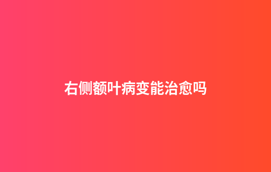 右侧额叶病变能治愈吗