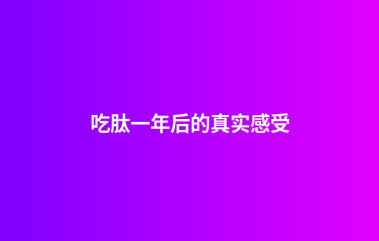 吃肽一年后的真实感受