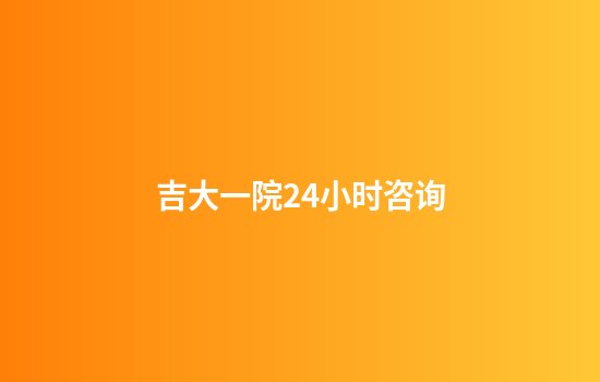 吉大一院24小时咨询