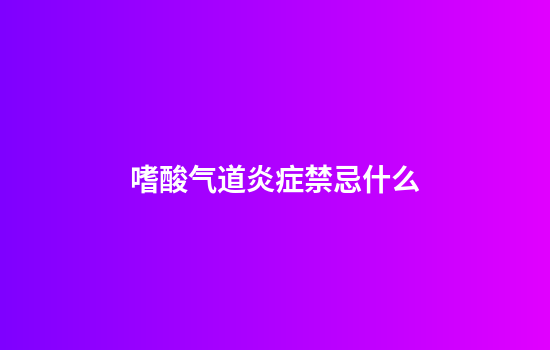 嗜酸气道炎症禁忌什么