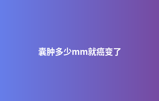 囊肿多少mm就癌变了