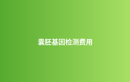 囊胚基因检测费用