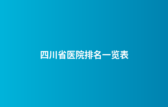 四川省医院排名一览表