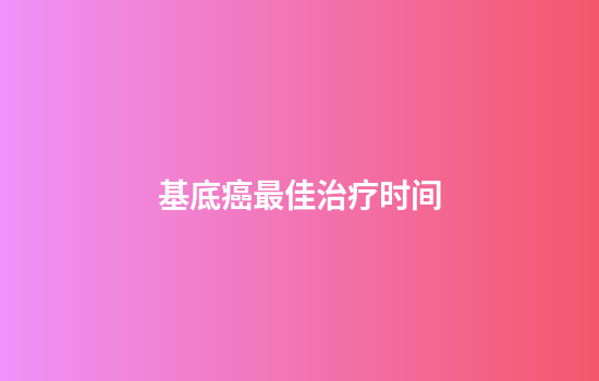 基底癌最佳治疗时间