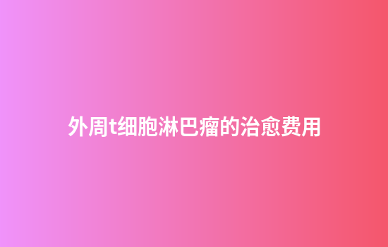 外周t细胞淋巴瘤的治愈费用