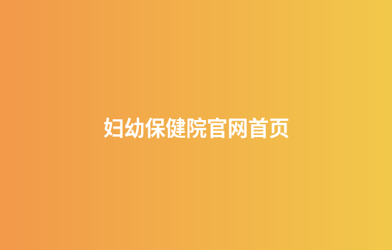 妇幼保健院官网首页