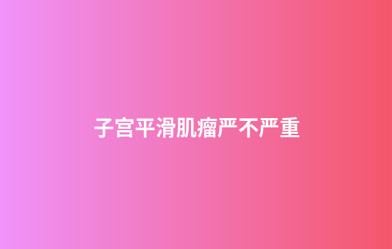 子宫平滑肌瘤严不严重