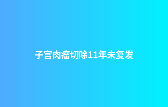 子宫肉瘤切除11年未复发