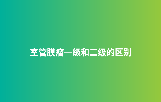 室管膜瘤一级和二级的区别