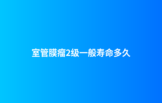 室管膜瘤2级一般寿命多久