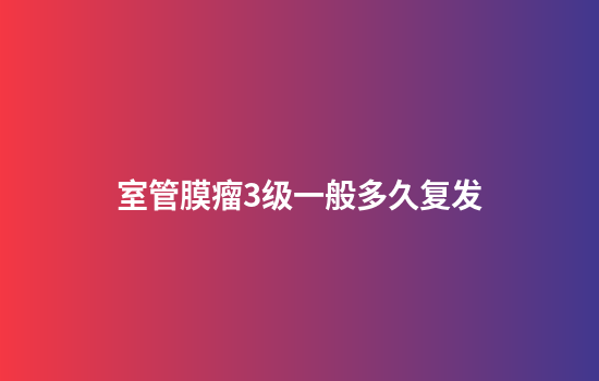 室管膜瘤3级一般多久复发