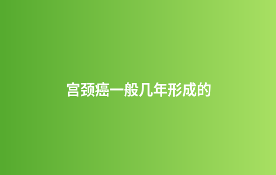 宫颈癌一般几年形成的