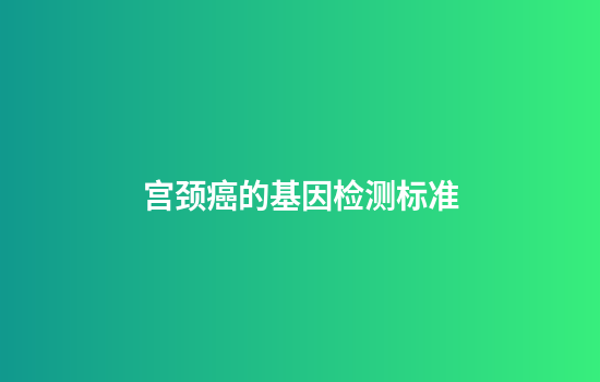 宫颈癌的基因检测标准