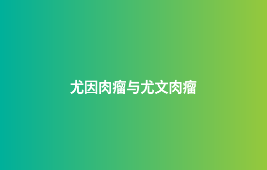 尤因肉瘤与尤文肉瘤