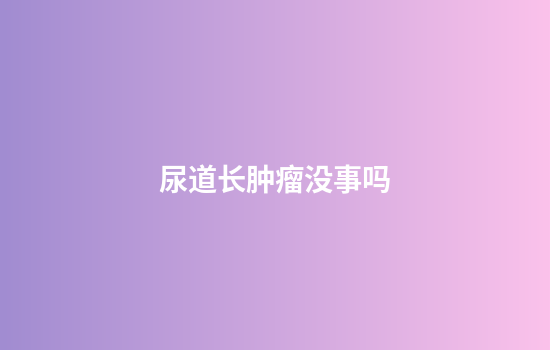 尿道长肿瘤没事吗
