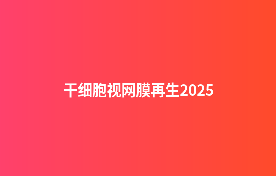 干细胞视网膜再生2025