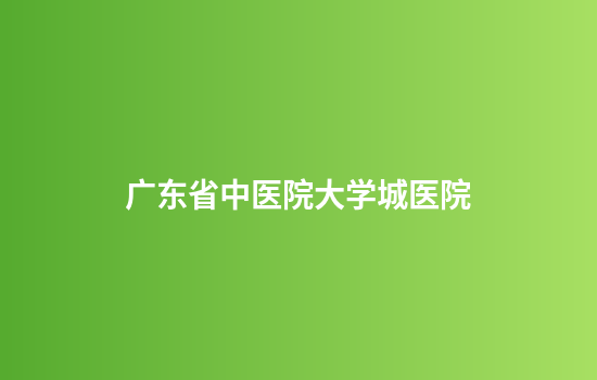 广东省中医院大学城医院
