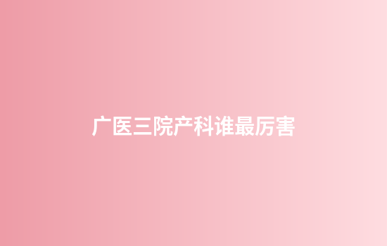 广医三院产科谁最厉害